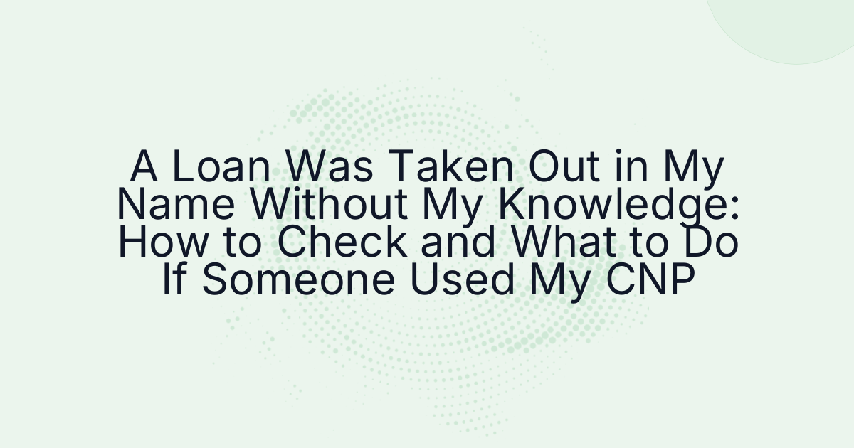 A Loan Was Taken Out in My Name Without My Knowledge: How to Check and What to Do If Someone Used My CNP